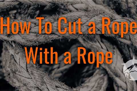 How To Cut a Rope With a Rope