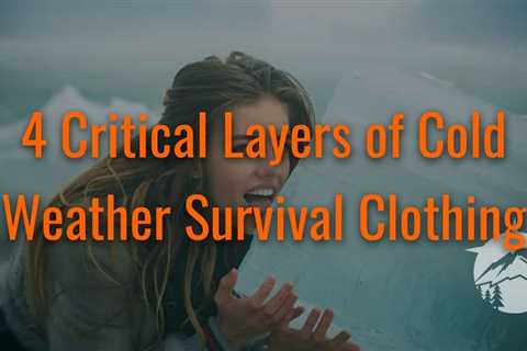 4 Critical Layers of Cold Weather Survival Clothing
