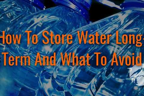 How To Store Water Long-Term And What To Avoid