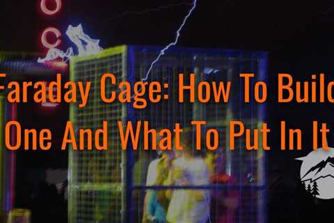 Faraday Cage: How to Build One And What To Put In It