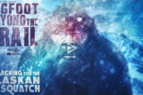 Searching for the Alaskan Sasquatch (New Bigfoot Evidence Documentary) - Beyond the Trail