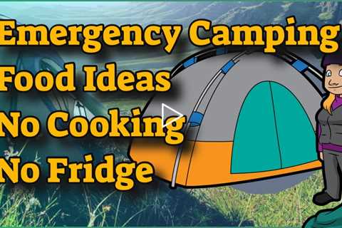 Emergency Camping Food Ideas - No Cooking No Refrigeration - Camping Meals No Cooler Must Watch!