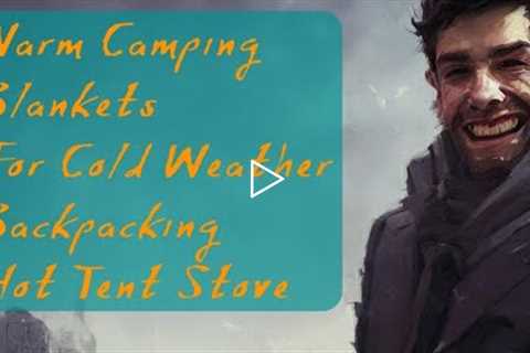 Warm Camping Blankets Waterproof Cold Weather - Backpacking Hot Tent Stove - Hot Tent Safety