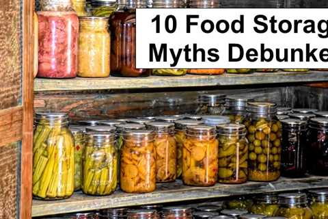 10 Food Storage Myths Debunked