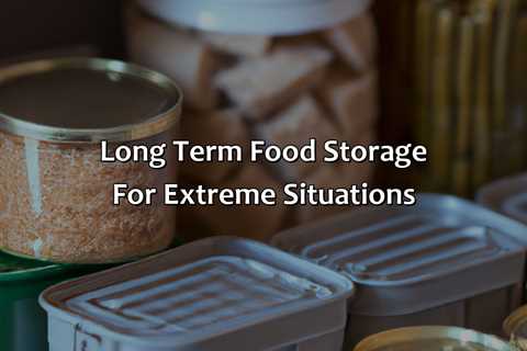 Long Term Food Storage For Extreme Situations