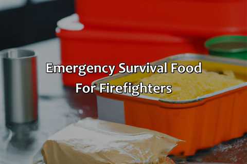 Emergency Survival Food For Firefighters