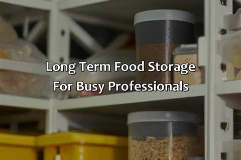 Long Term Food Storage For Busy Professionals