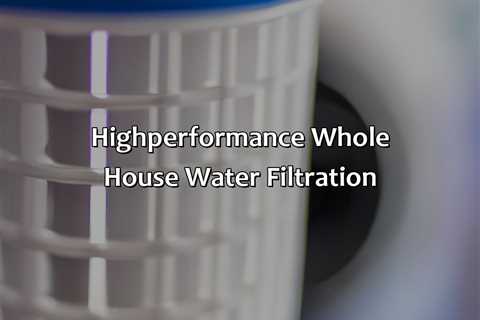 High-Performance Whole House Water Filtration