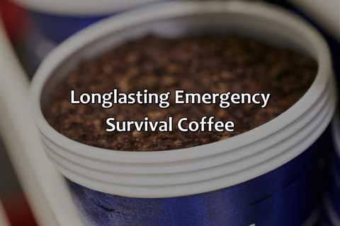 Long-Lasting Emergency Survival Coffee