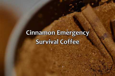 Cinnamon Emergency Survival Coffee