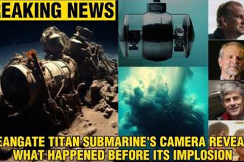 OceanGate Titan Submarine''s Camera Revealed What Happened Before Its Implosion
