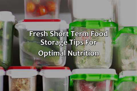 Fresh Short Term Food Storage Tips For Optimal Nutrition