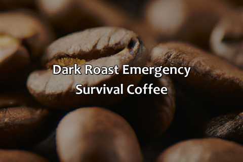 Dark Roast Emergency Survival Coffee