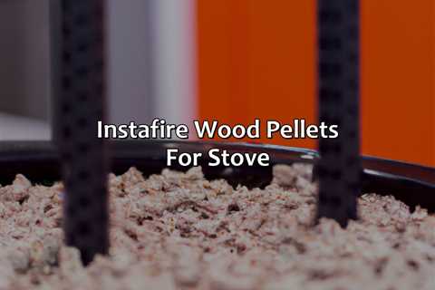 Instafire Wood Pellets For Stove