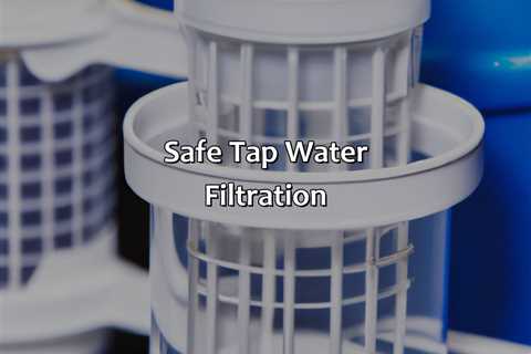 Safe Tap Water Filtration