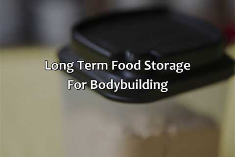 Long Term Food Storage For Bodybuilding