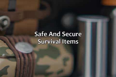 Safe And Secure Survival Items