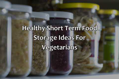 Healthy Short Term Food Storage Ideas For Vegetarians