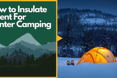 How to Insulate a Tent For Winter Camping