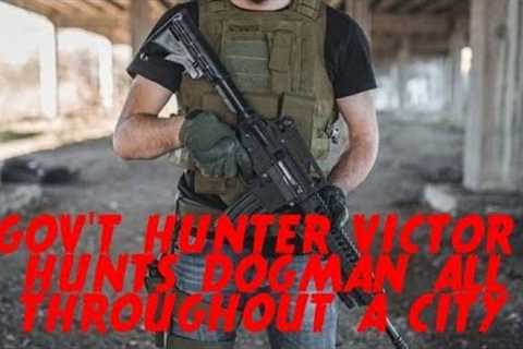 DOGMAN, GOV''T HUNTER VICTOR HUNTS DOWN DOGMAN ALL THROUGHOUT A CITY - AWESOME HUNT EXPERIENCE