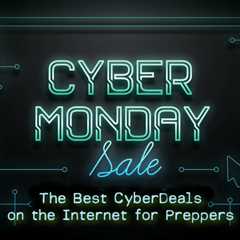 The Best CYBER MONDAY Deals on the Internet for Preppers