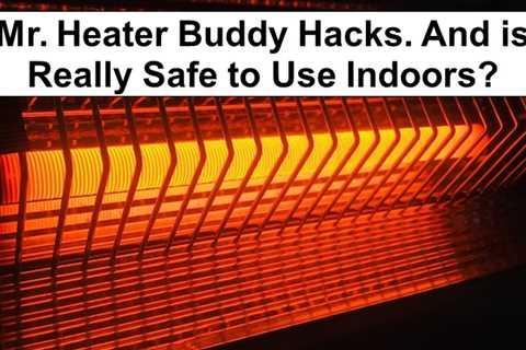 5 Mr. Heater Buddy Hacks. And is it Really Safe to Use Indoors?