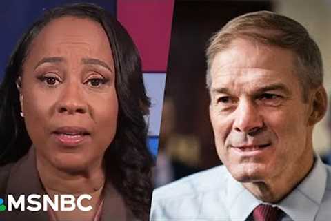 Fani Willis blasts ''clown'' Jim Jordan and MAGA followers for trying to interfere in Trump case